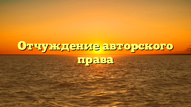 Отчуждение авторского права